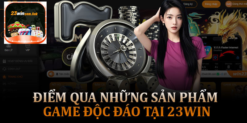 Điểm Qua Những Sản Phẩm Game Độc Đáo Tại 23Win